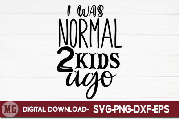I Was Normal Two Kids Ago Graphics for Crafts